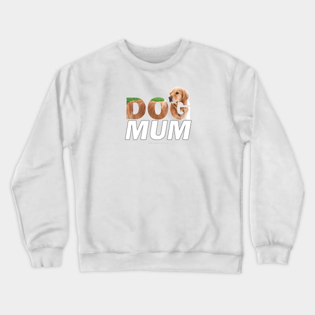 Dog mum - golden retriever oil painting wordart Crewneck Sweatshirt by DawnDesignsWordArt